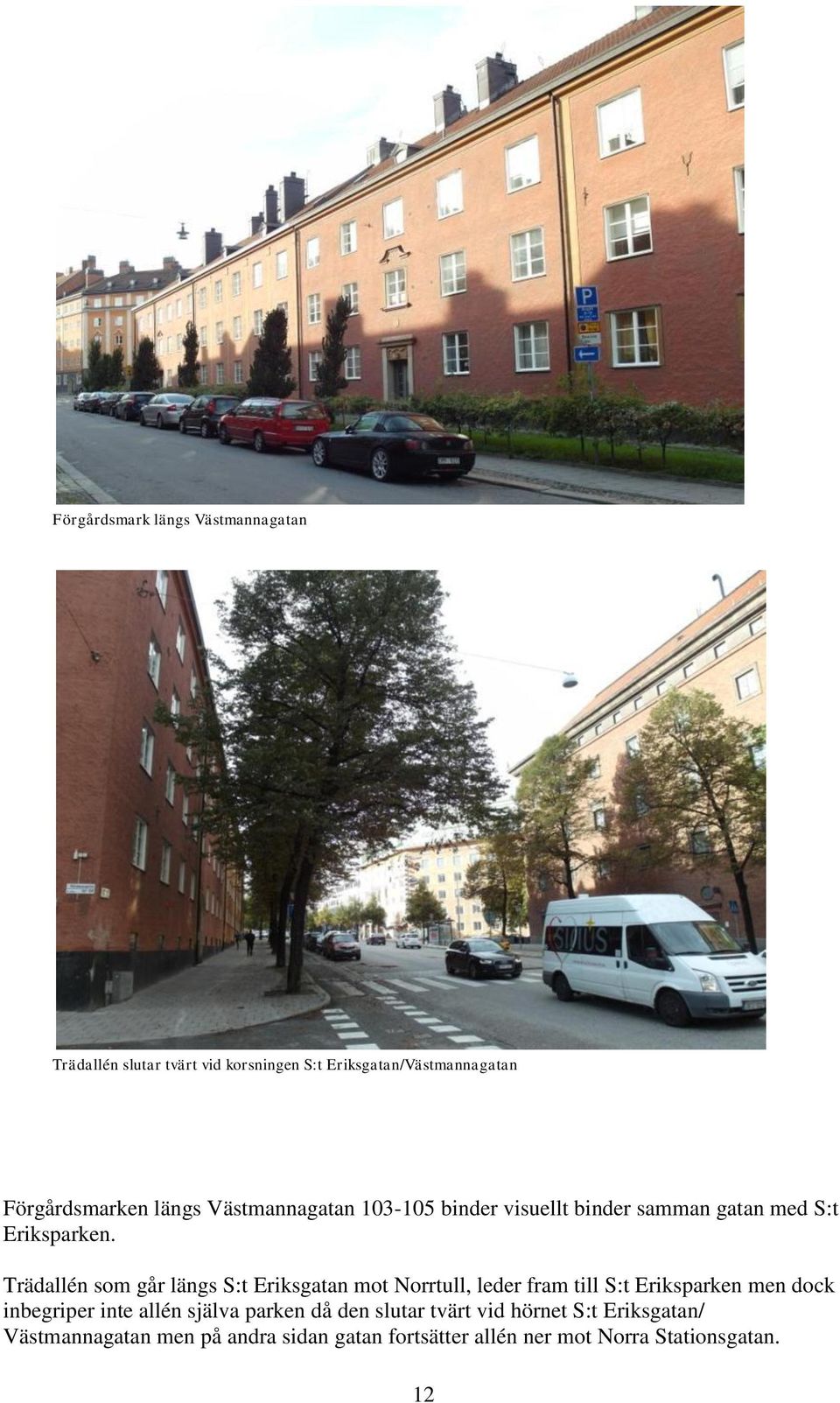 Trädallén som går längs S:t Eriksgatan mot Norrtull, leder fram till S:t Eriksparken men dock inbegriper inte allén