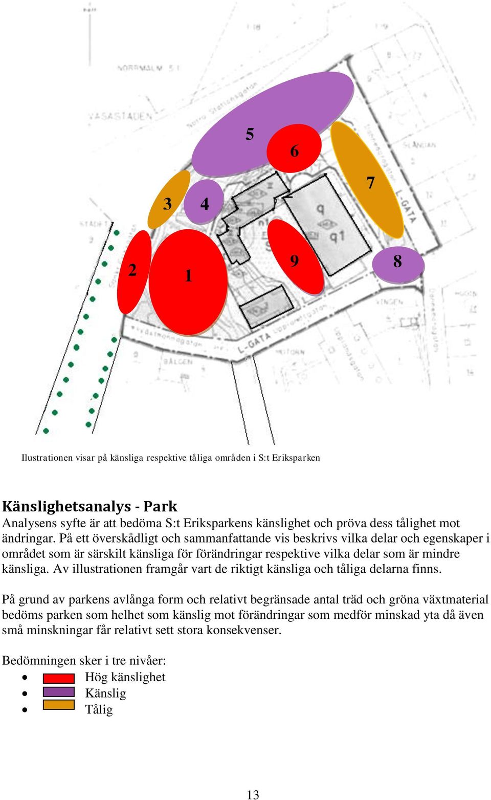 På ett överskådligt och sammanfattande vis beskrivs vilka delar och egenskaper i området som är särskilt känsliga för förändringar respektive vilka delar som är mindre känsliga.