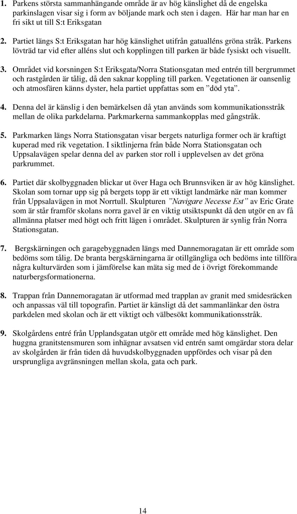 Området vid korsningen S:t Eriksgata/Norra Stationsgatan med entrén till bergrummet och rastgården är tålig, då den saknar koppling till parken.