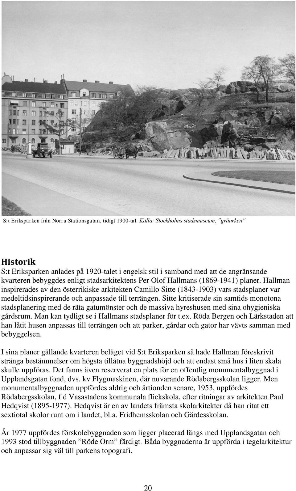 (1869-1941) planer. Hallman inspirerades av den österrikiske arkitekten Camillo Sitte (1843-1903) vars stadsplaner var medeltidsinspirerande och anpassade till terrängen.