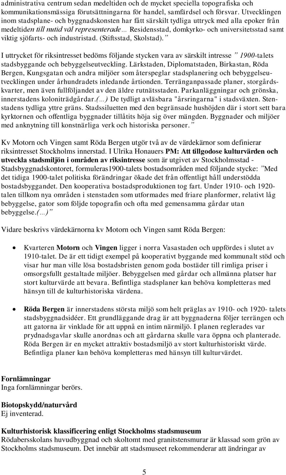 viktig sjöfarts- och industristad. (Stiftsstad, Skolstad). I uttrycket för riksintresset bedöms följande stycken vara av särskilt intresse 1900-talets stadsbyggande och bebyggelseutveckling.
