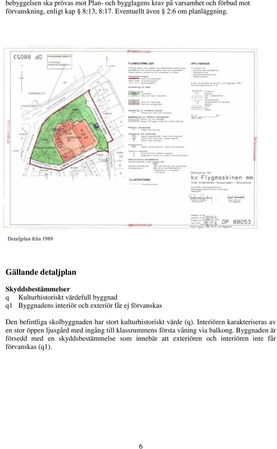 Detaljplan från 1989 Gällande detaljplan Skyddsbestämmelser q Kulturhistoriskt värdefull byggnad q1 Byggnadens interiör och exteriör får ej