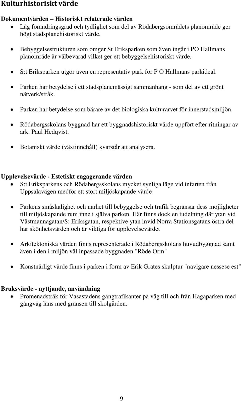 S:t Eriksparken utgör även en representativ park för P O Hallmans parkideal. Parken har betydelse i ett stadsplanemässigt sammanhang - som del av ett grönt nätverk/stråk.