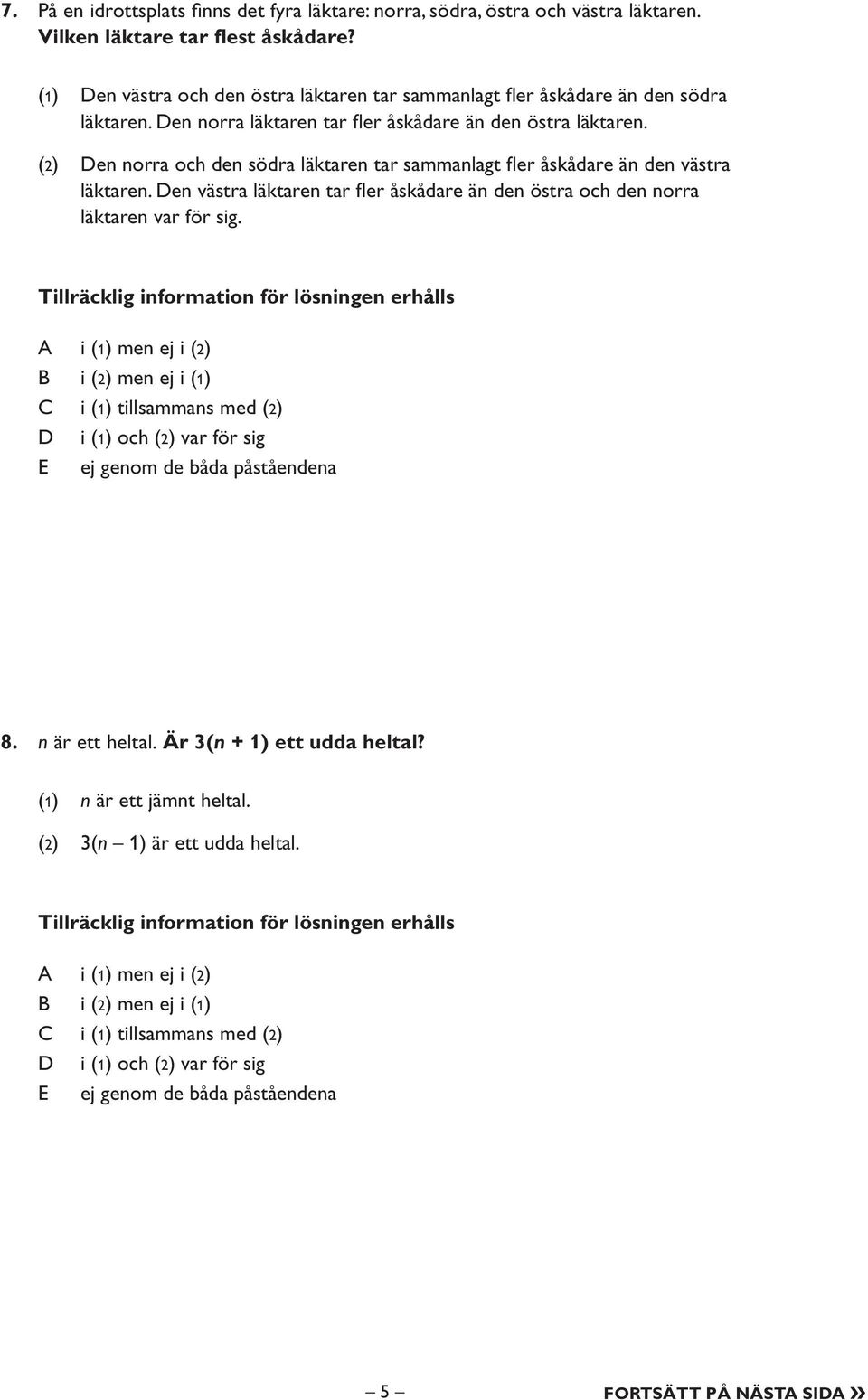 (2) en norra och den södra läktaren tar sammanlagt fler åskådare än den västra läktaren. en västra läktaren tar fler åskådare än den östra och den norra läktaren var för sig.