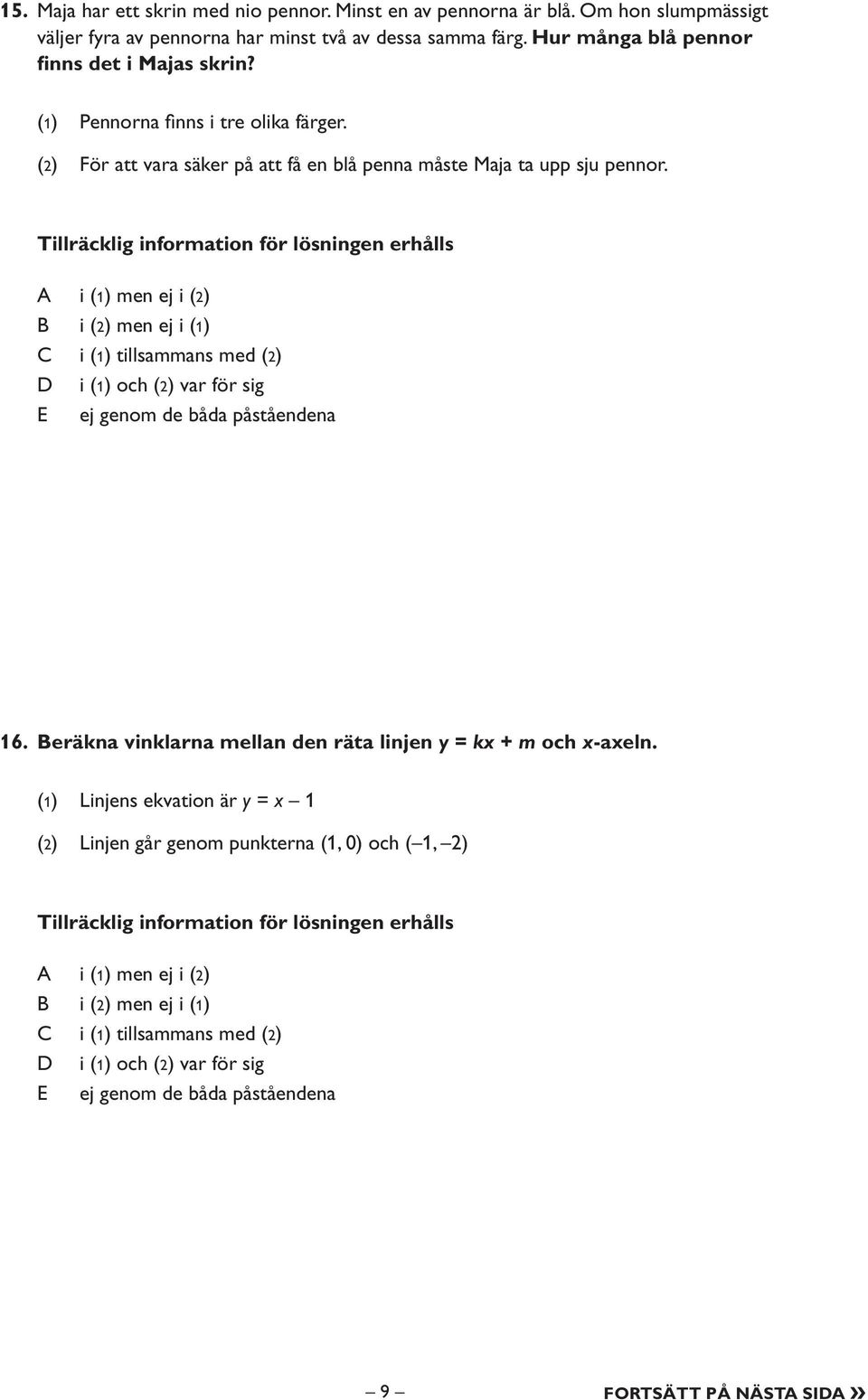 Tillräcklig information för lösningen erhålls i (1) men ej i (2) i (2) men ej i (1) i (1) tillsammans med (2) i (1) och (2) var för sig ej genom de båda påståendena 16.