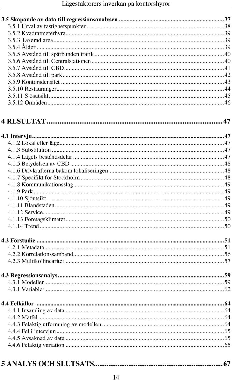 .. 46 4 RESULTAT... 47 4.1 Intervju... 47 4.1.2 Lokal eller läge... 47 4.1.3 Substitution... 47 4.1.4 Lägets beståndsdelar... 47 4.1.5 Betydelsen av CBD... 48 4.1.6 Drivkrafterna bakom lokaliseringen.