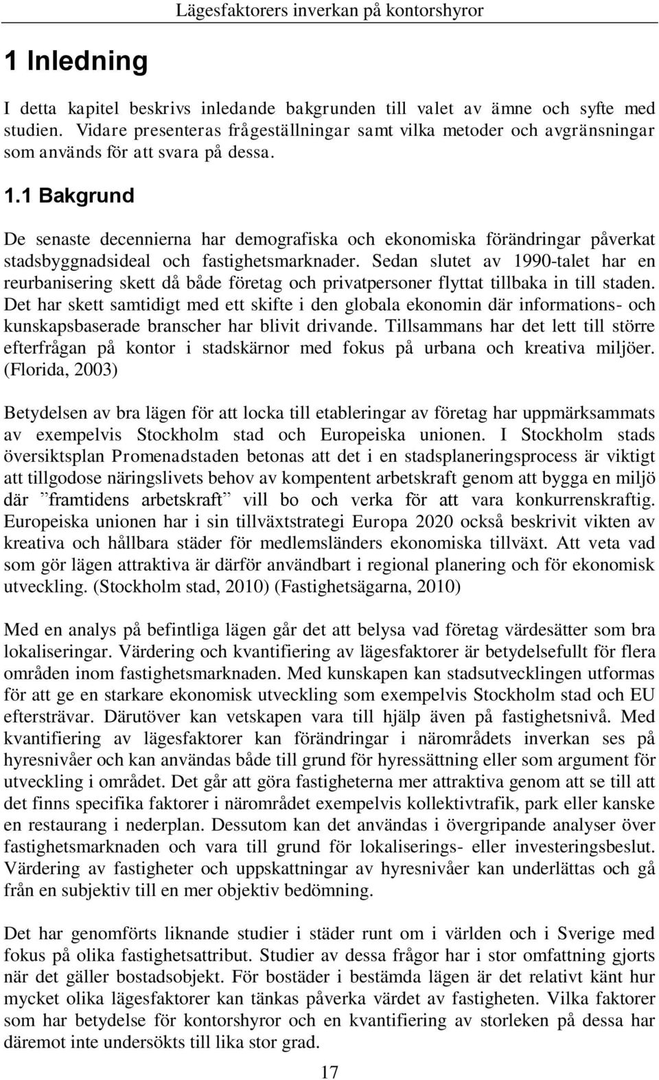 1 Bakgrund De senaste decennierna har demografiska och ekonomiska förändringar påverkat stadsbyggnadsideal och fastighetsmarknader.