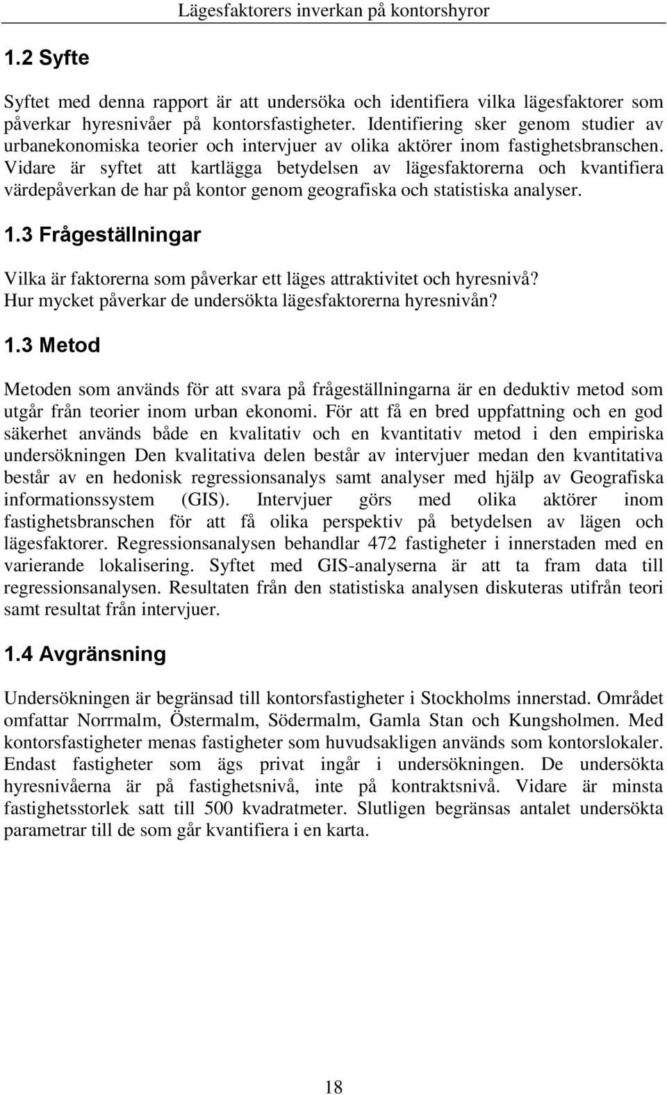 Vidare är syftet att kartlägga betydelsen av lägesfaktorerna och kvantifiera värdepåverkan de har på kontor genom geografiska och statistiska analyser. 1.