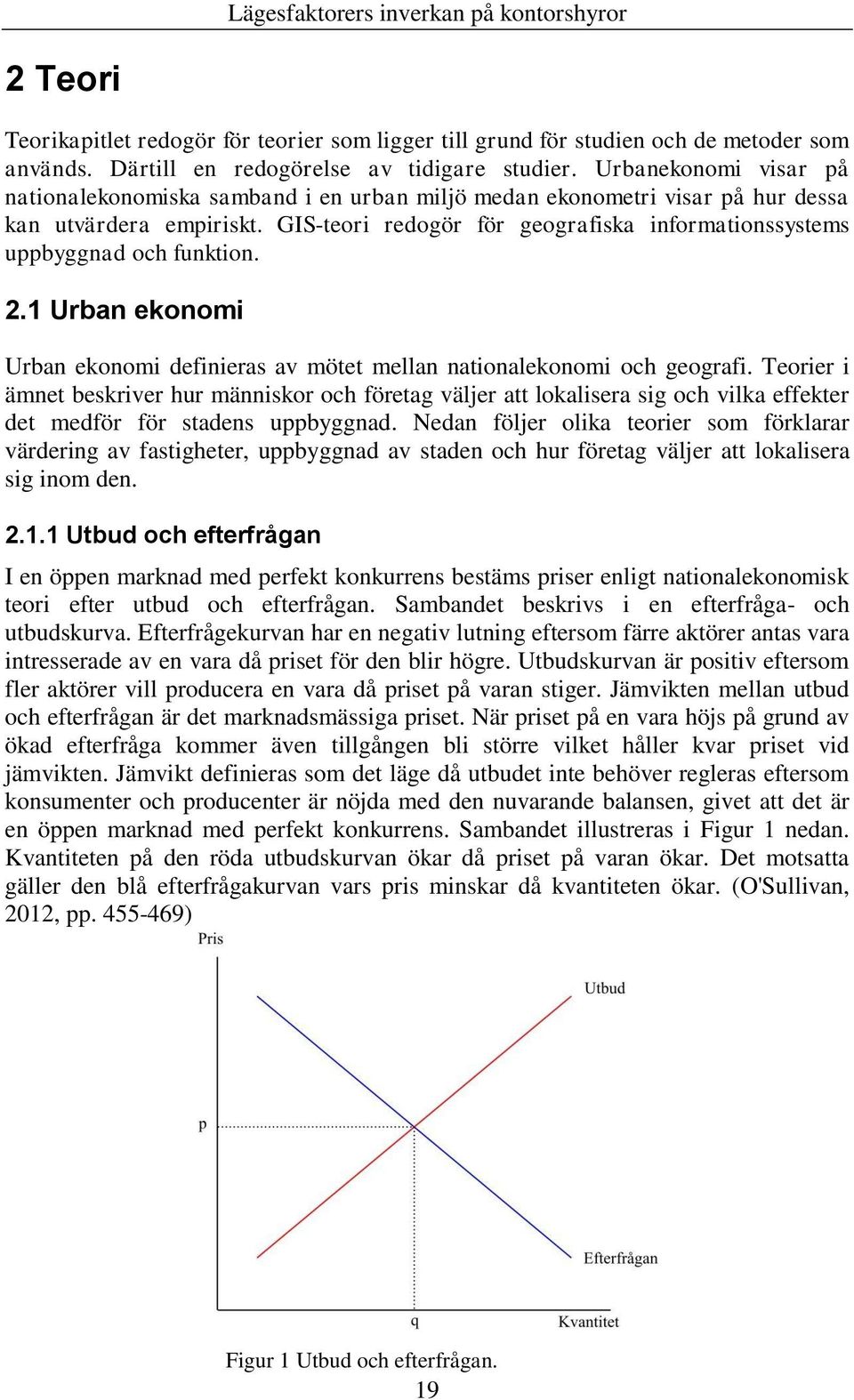 GIS-teori redogör för geografiska informationssystems uppbyggnad och funktion. 2.1 Urban ekonomi Urban ekonomi definieras av mötet mellan nationalekonomi och geografi.