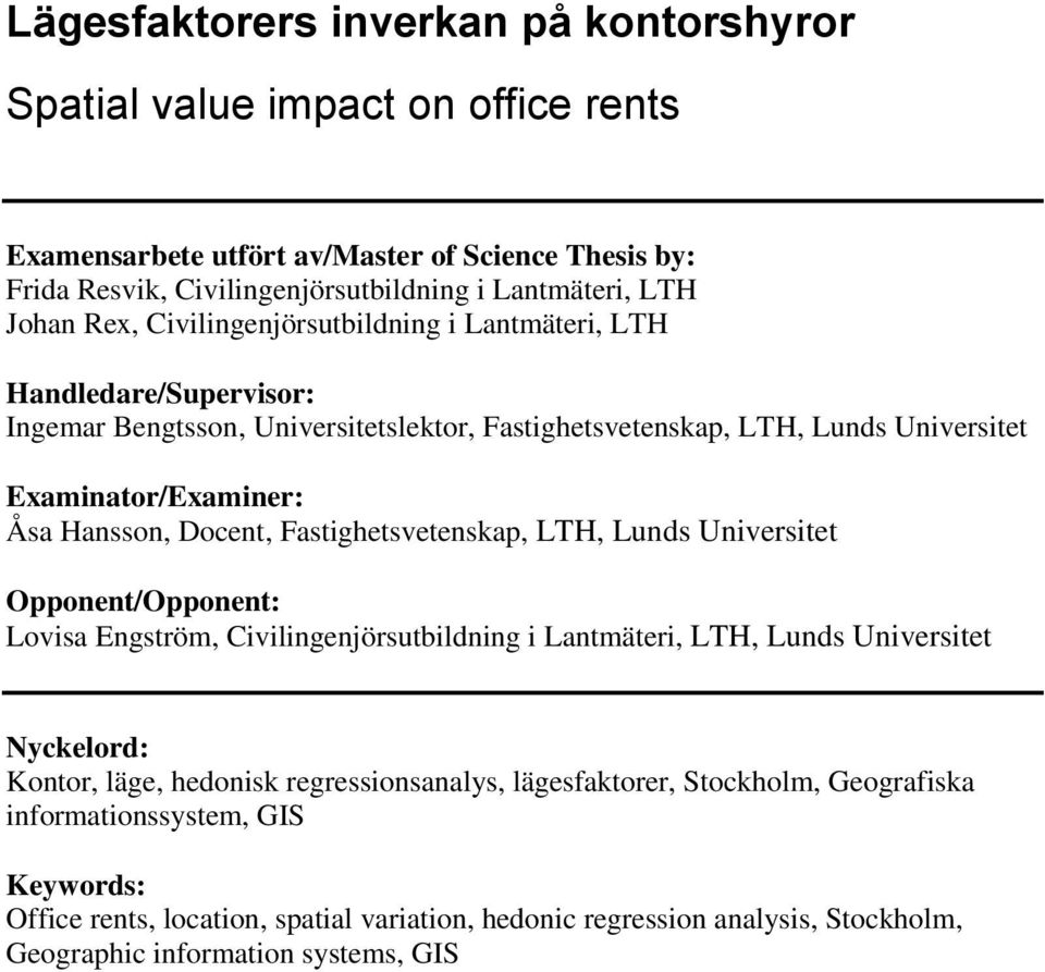 Fastighetsvetenskap, LTH, Lunds Universitet Opponent/Opponent: Lovisa Engström, Civilingenjörsutbildning i Lantmäteri, LTH, Lunds Universitet Nyckelord: Kontor, läge, hedonisk