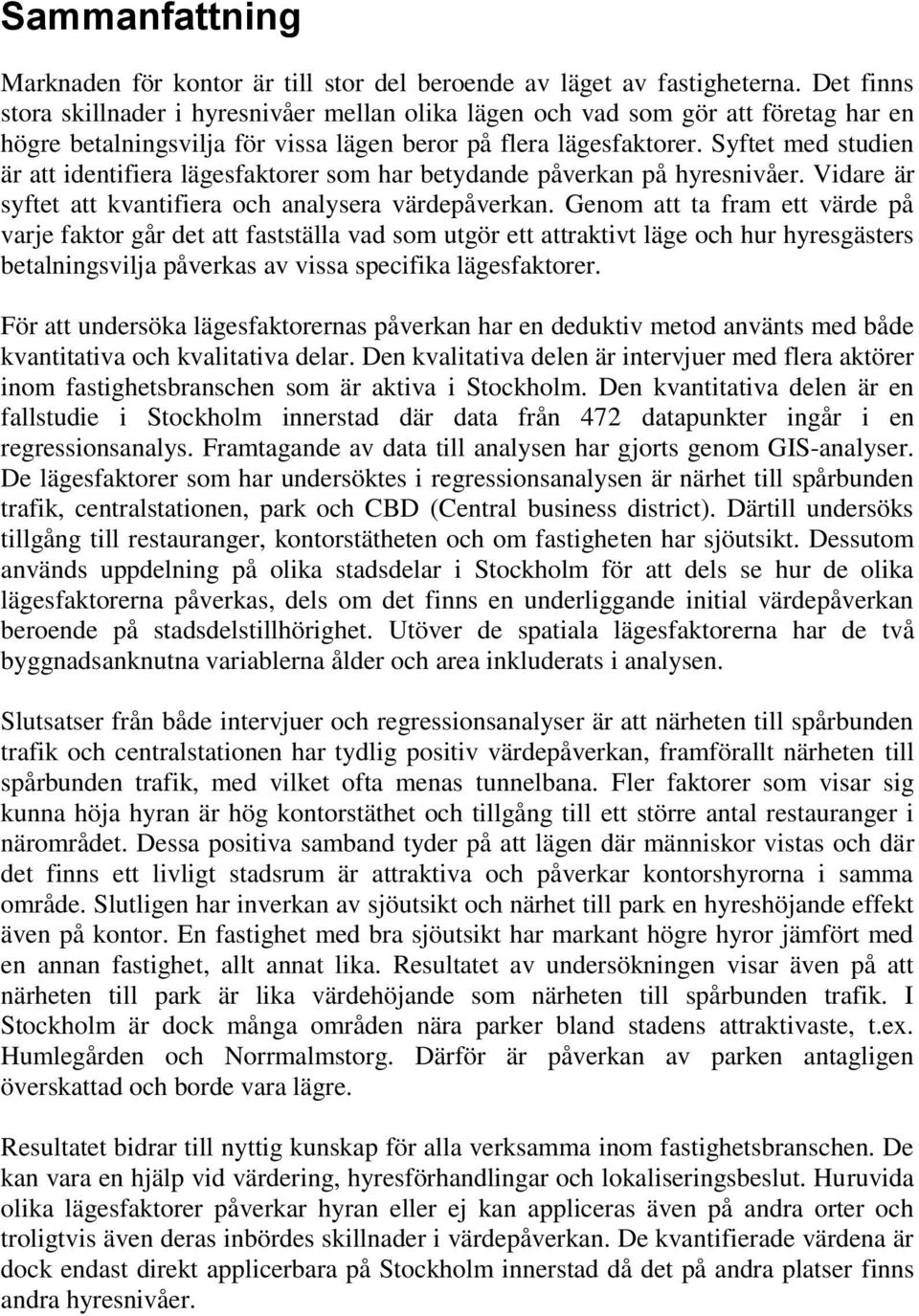 Syftet med studien är att identifiera lägesfaktorer som har betydande påverkan på hyresnivåer. Vidare är syftet att kvantifiera och analysera värdepåverkan.