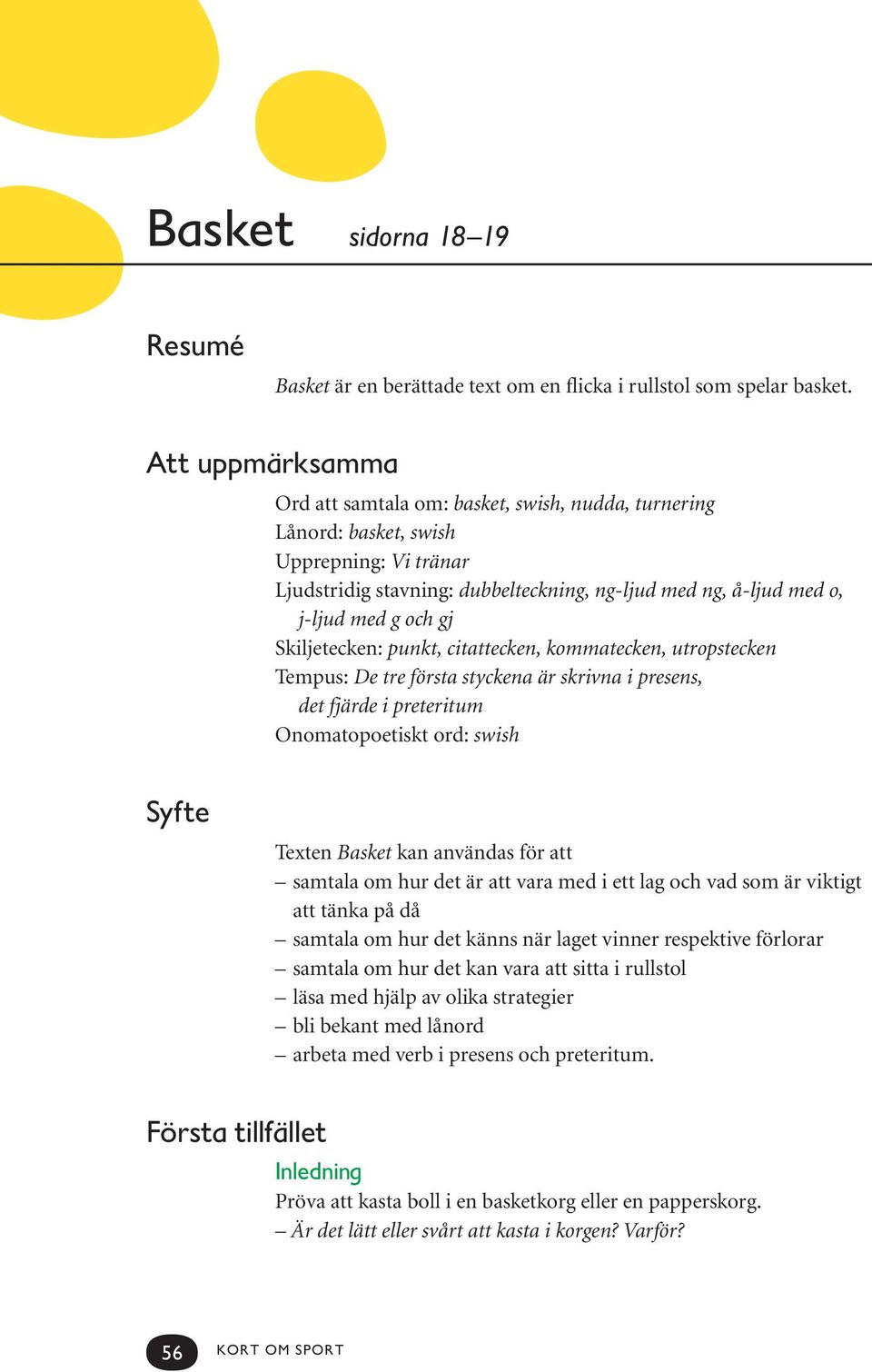 gj Skiljetecken: punkt, citattecken, kommatecken, utropstecken Tempus: De tre första styckena är skrivna i presens, det fjärde i preteritum Onomatopoetiskt ord: swish Syfte Texten Basket kan användas