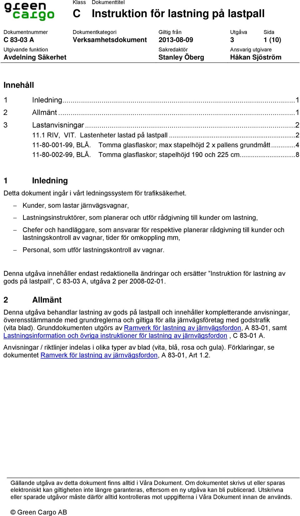 Tomma glasflaskor; max stapelhöjd 2 x pallens grundmått... 4 3.3 11-80-002-99, BLÅ. Tomma glasflaskor; stapelhöjd 190 och 225 cm.