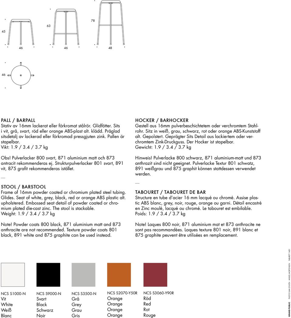 Strukturpulverlacker 801 svart, 891 vit, 875 grafit rekommenderas istället. STOOL / BARSTOOL Frame of 16mm powder coated or chromium plated steel tubing. Glides.