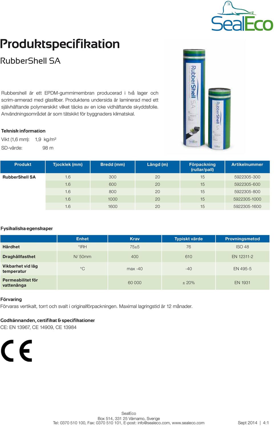 Teknisk information Vikt (1,6 mm): 1,9 kg/m² SD-värde: 98 m Produkt Tjocklek (mm) Bredd (mm) Längd (m) Förpackning Artikelnummer (rullar/pall) RubberShell SA 1.6 300 20 15 5922305-300 1.