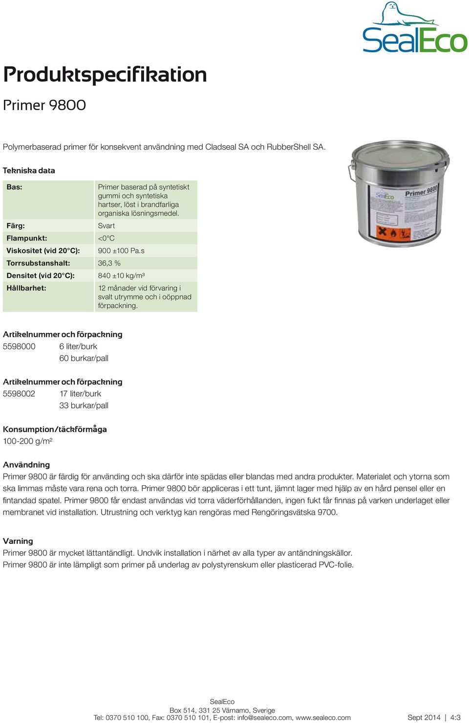 s Torrsubstanshalt: 36,3 % Densitet (vid 20 C): 840 ±10 kg/m³ Hållbarhet: 12 månader vid förvaring i svalt utrymme och i oöppnad förpackning.