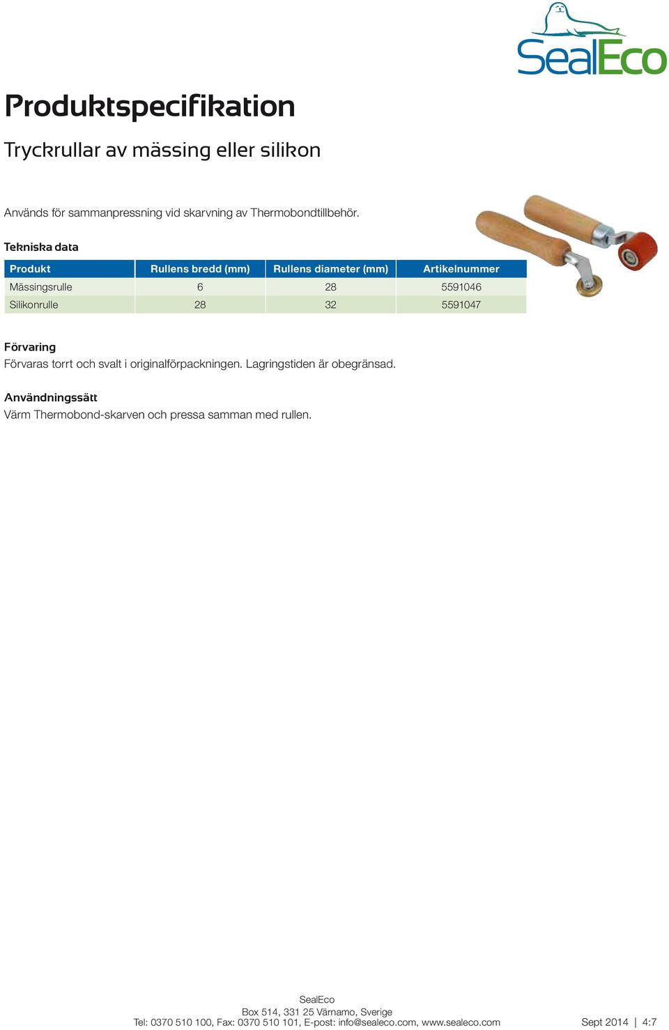 Produkt Rullens bredd (mm) Rullens diameter (mm) Artikelnummer