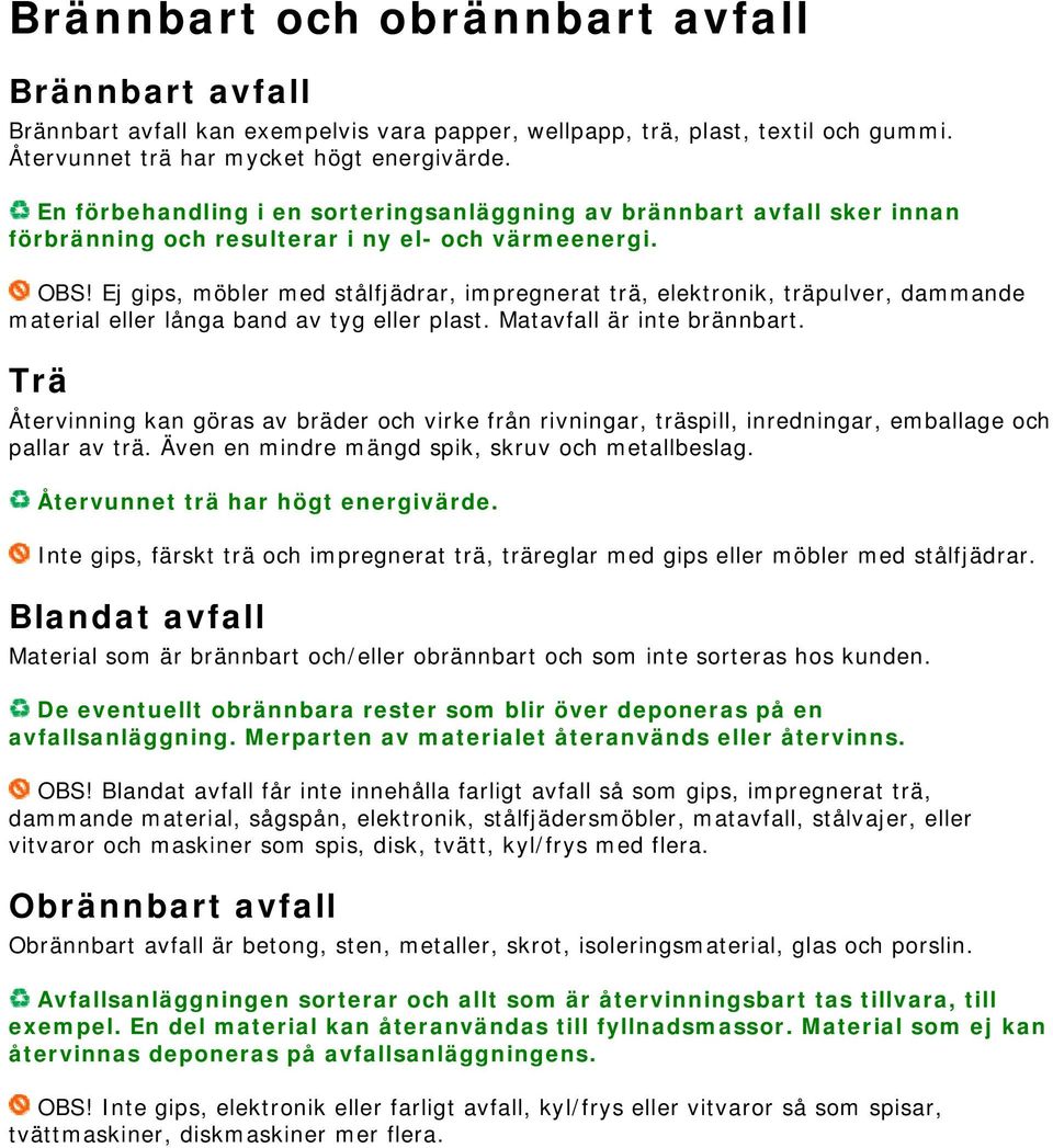 Ej gips, möbler med stålfjädrar, impregnerat trä, elektronik, träpulver, dammande material eller långa band av tyg eller plast. Matavfall är inte brännbart.