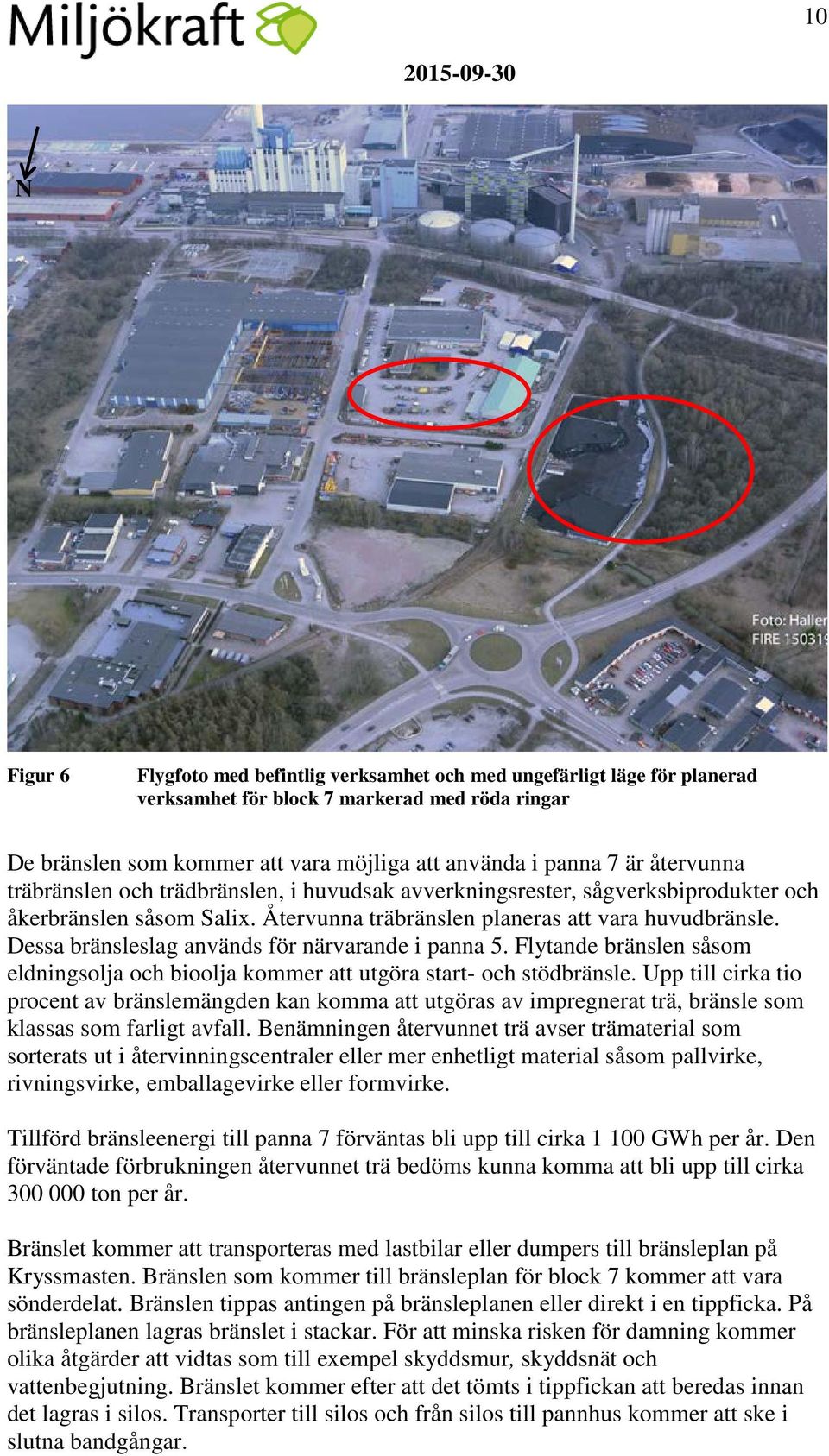 Dessa bränsleslag används för närvarande i panna 5. Flytande bränslen såsom eldningsolja och bioolja kommer att utgöra start- och stödbränsle.
