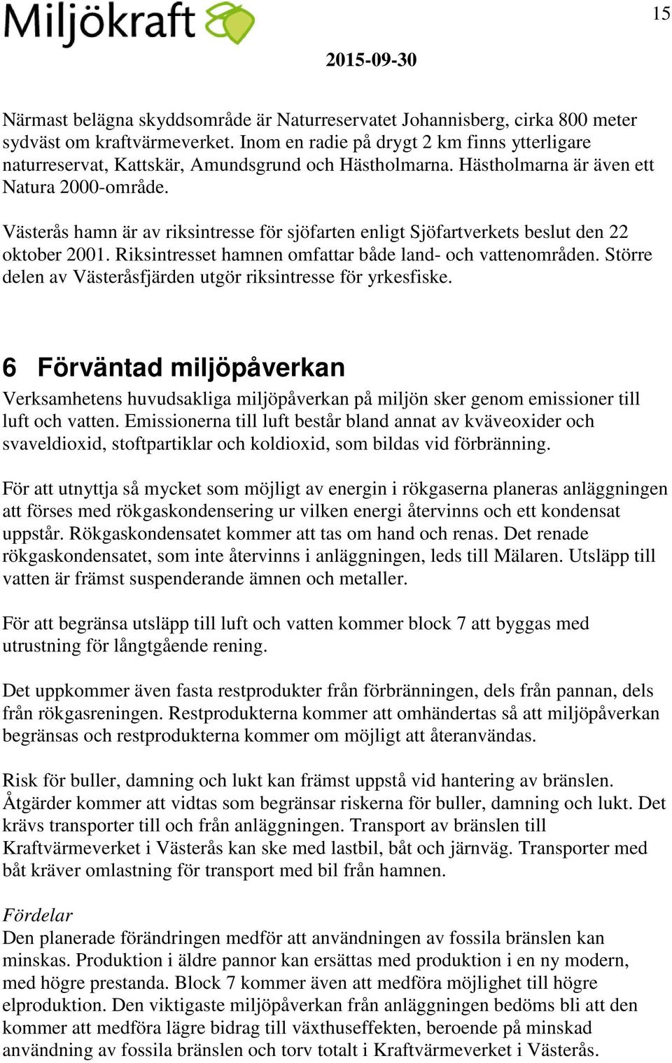 Västerås hamn är av riksintresse för sjöfarten enligt Sjöfartverkets beslut den 22 oktober 2001. Riksintresset hamnen omfattar både land- och vattenområden.