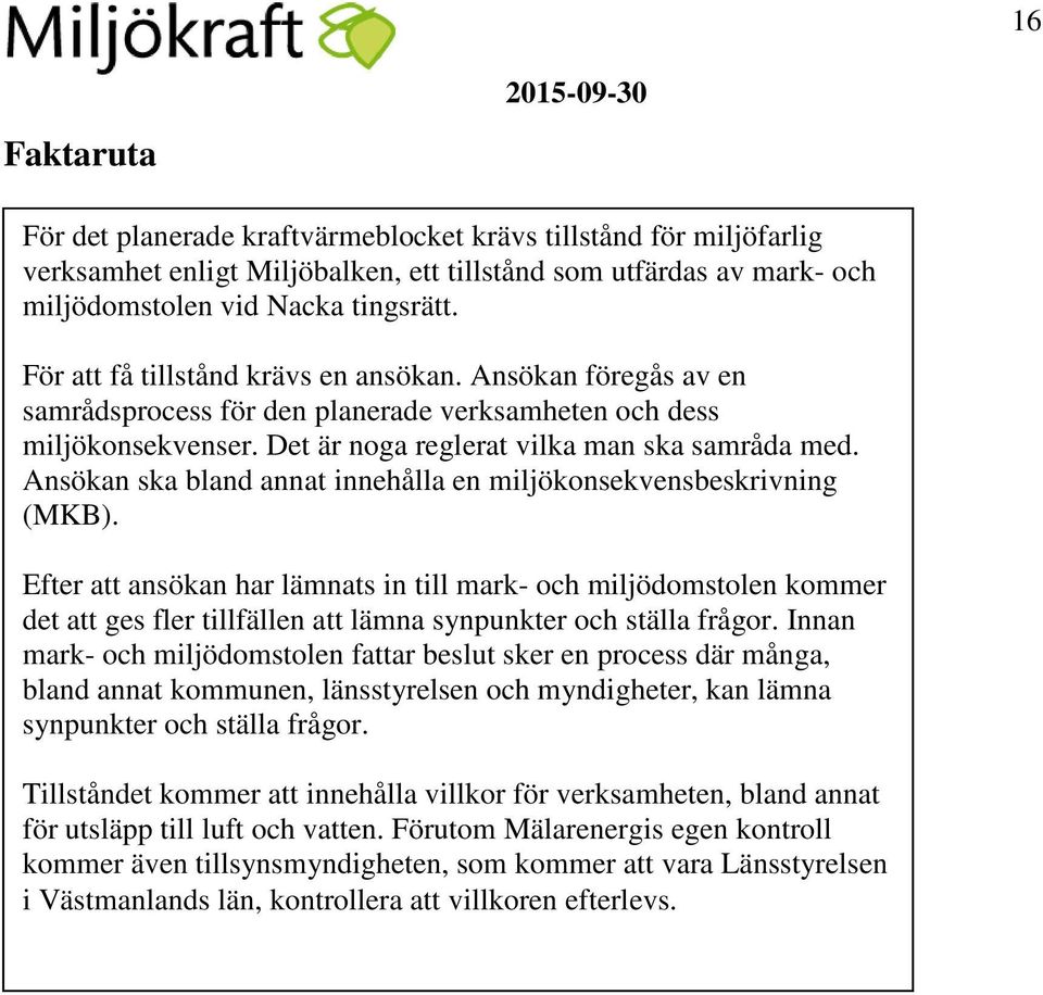 Ansökan ska bland annat innehålla en miljökonsekvensbeskrivning (MKB).