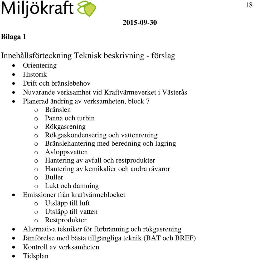 Avloppsvatten o Hantering av avfall och restprodukter o Hantering av kemikalier och andra råvaror o Buller o Lukt och damning Emissioner från kraftvärmeblocket o Utsläpp