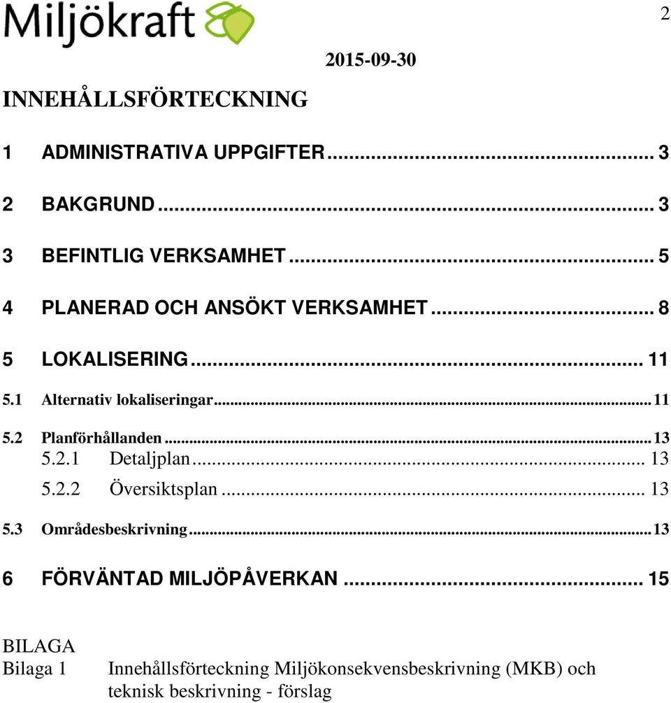.. 13 5.2.1 Detaljplan... 13 5.2.2 Översiktsplan... 13 5.3 Områdesbeskrivning... 13 6 FÖRVÄNTAD MILJÖPÅVERKAN.