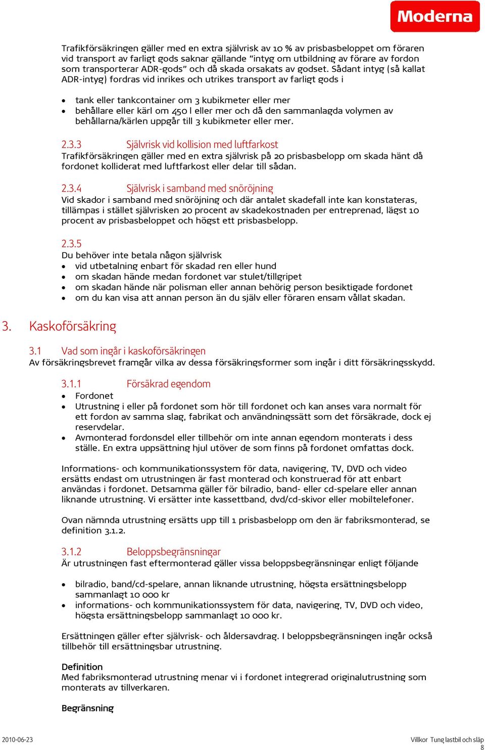 Sådant intyg (så kallat ADR-intyg) fordras vid inrikes och utrikes transport av farligt gods i tank eller tankcontainer om 3 kubikmeter eller mer behållare eller kärl om 450 l eller mer och då den