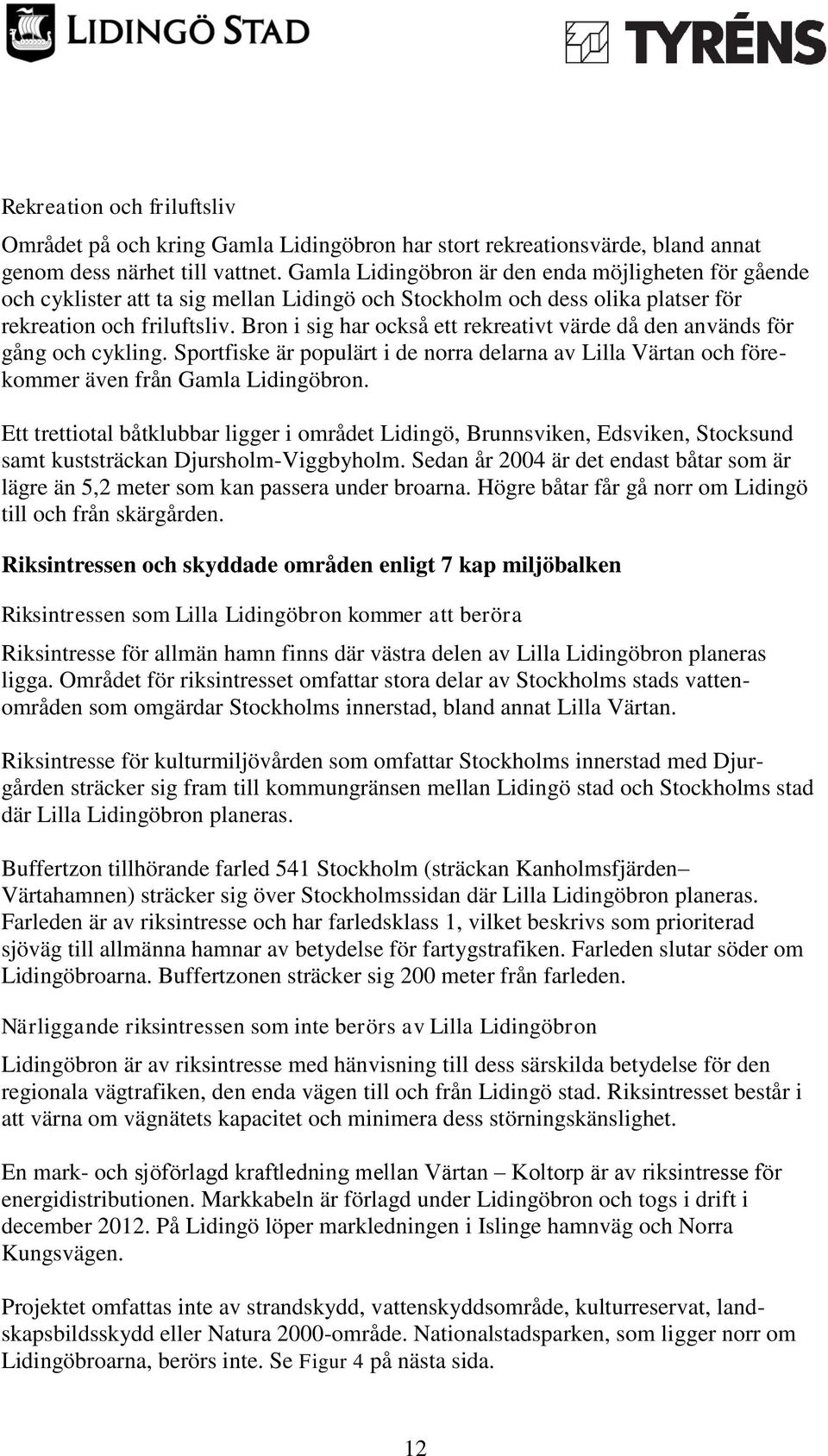 Bron i sig har också ett rekreativt värde då den används för gång och cykling. Sportfiske är populärt i de norra delarna av Lilla Värtan och förekommer även från Gamla Lidingöbron.