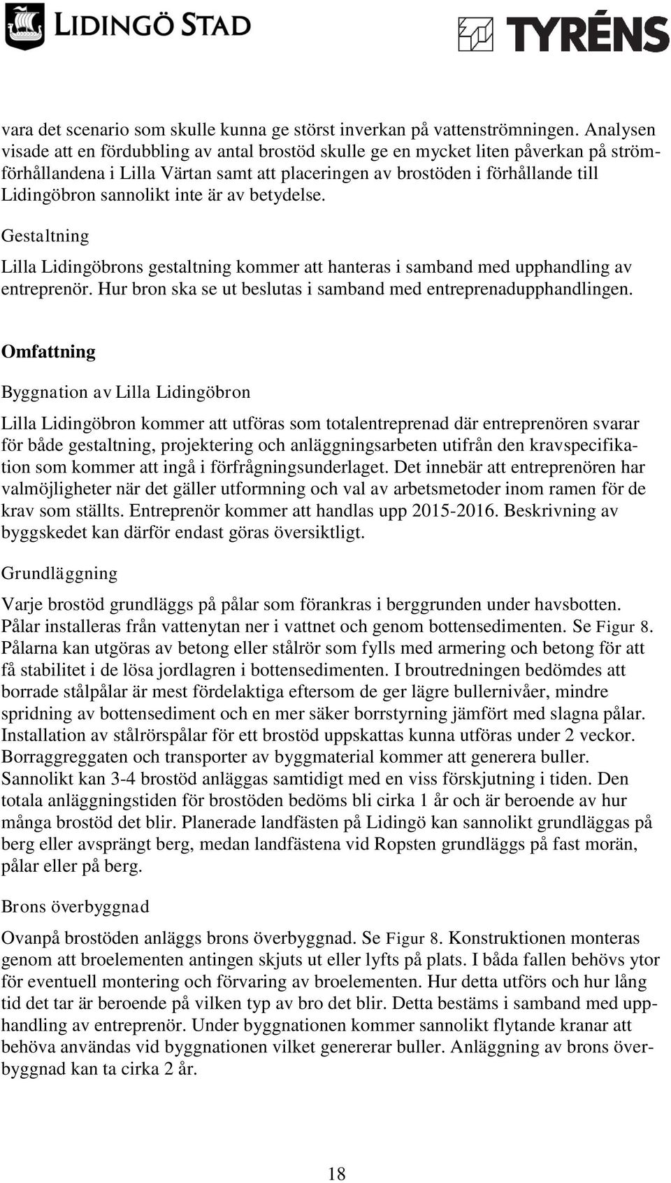 inte är av betydelse. Gestaltning Lilla Lidingöbrons gestaltning kommer att hanteras i samband med upphandling av entreprenör. Hur bron ska se ut beslutas i samband med entreprenadupphandlingen.