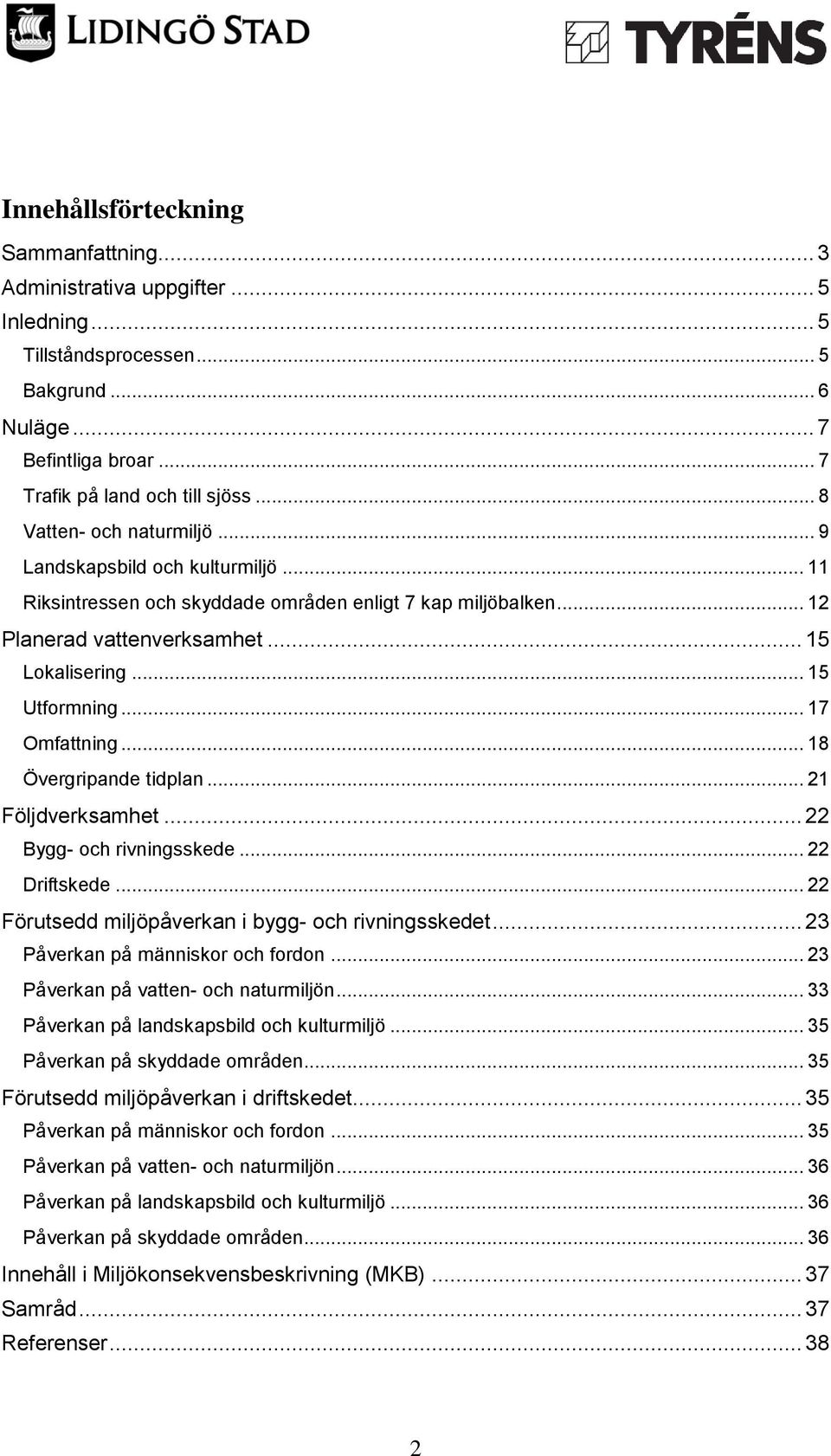 .. 17 Omfattning... 18 Övergripande tidplan... 21 Följdverksamhet... 22 Bygg- och rivningsskede... 22 Driftskede... 22 Förutsedd miljöpåverkan i bygg- och rivningsskedet.