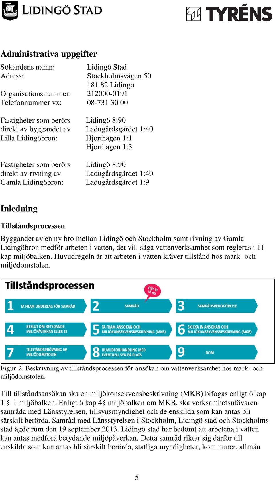 Ladugårdsgärdet 1:9 Inledning Tillståndsprocessen Byggandet av en ny bro mellan Lidingö och Stockholm samt rivning av Gamla Lidingöbron medför arbeten i vatten, det vill säga vattenverksamhet som