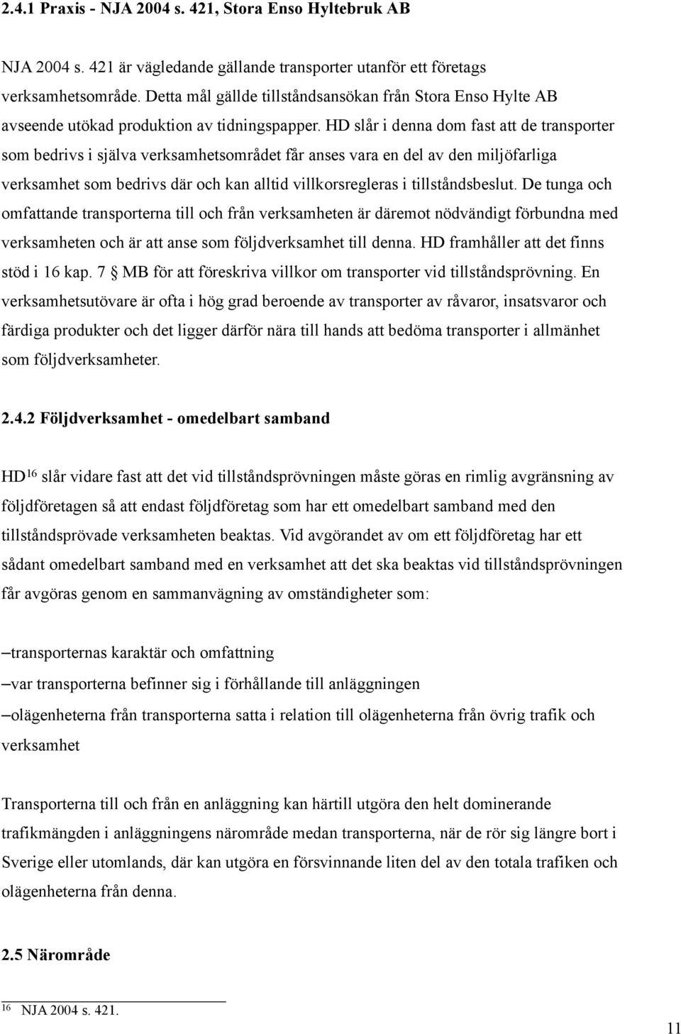 HD slår i denna dom fast att de transporter som bedrivs i själva verksamhetsområdet får anses vara en del av den miljöfarliga verksamhet som bedrivs där och kan alltid villkorsregleras i