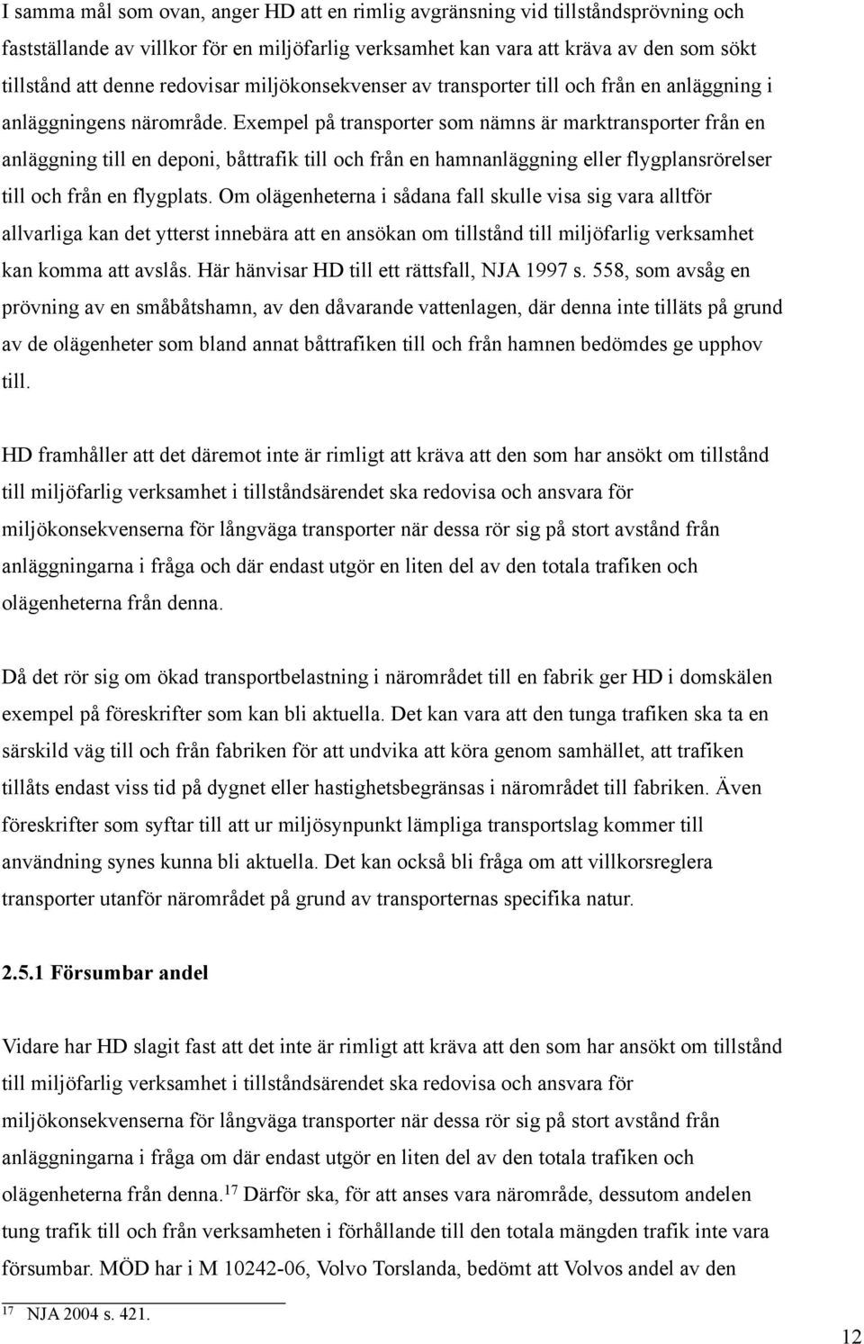 Exempel på transporter som nämns är marktransporter från en anläggning till en deponi, båttrafik till och från en hamnanläggning eller flygplansrörelser till och från en flygplats.
