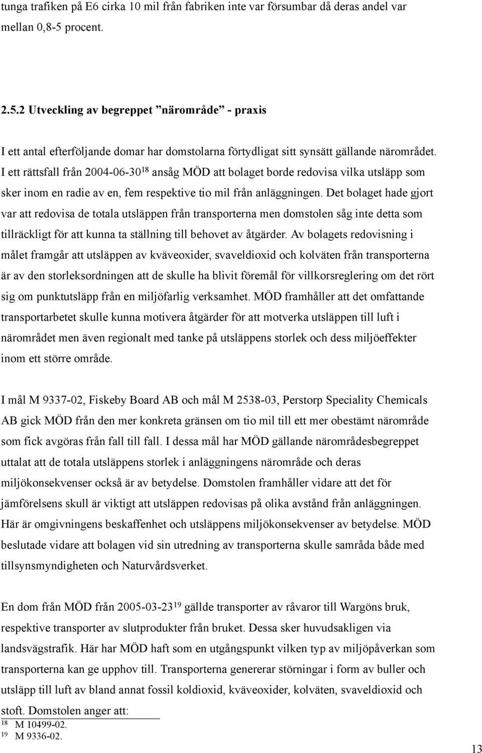 I ett rättsfall från 2004-06-30 18 ansåg MÖD att bolaget borde redovisa vilka utsläpp som sker inom en radie av en, fem respektive tio mil från anläggningen.