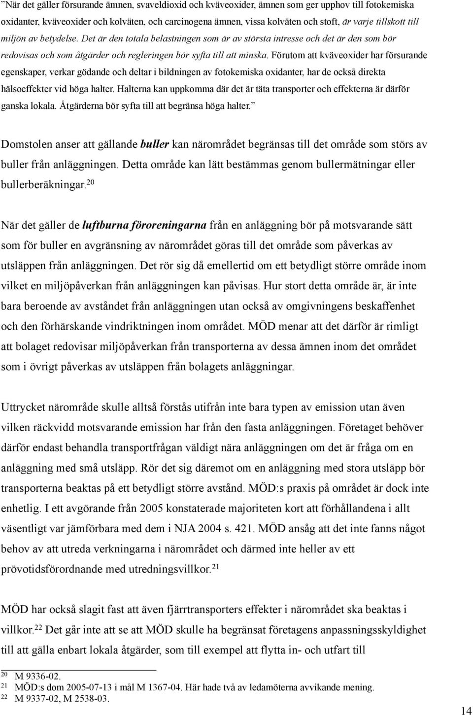 Förutom att kväveoxider har försurande egenskaper, verkar gödande och deltar i bildningen av fotokemiska oxidanter, har de också direkta hälsoeffekter vid höga halter.