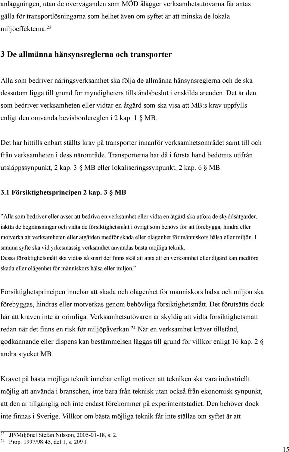 enskilda ärenden. Det är den som bedriver verksamheten eller vidtar en åtgärd som ska visa att MB:s krav uppfylls enligt den omvända bevisbördereglen i 2 kap. 1 MB.