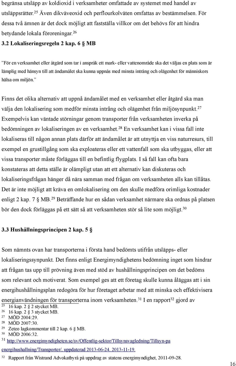 6 MB För en verksamhet eller åtgärd som tar i anspråk ett mark- eller vattenområde ska det väljas en plats som är lämplig med hänsyn till att ändamålet ska kunna uppnås med minsta intrång och