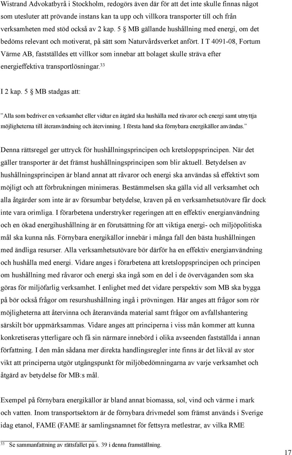 I T 4091-08, Fortum Värme AB, fastställdes ett villkor som innebar att bolaget skulle sträva efter energieffektiva transportlösningar. 33 I 2 kap.