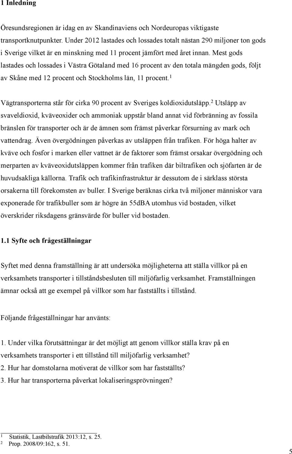 Mest gods lastades och lossades i Västra Götaland med 16 procent av den totala mängden gods, följt av Skåne med 12 procent och Stockholms län, 11 procent.