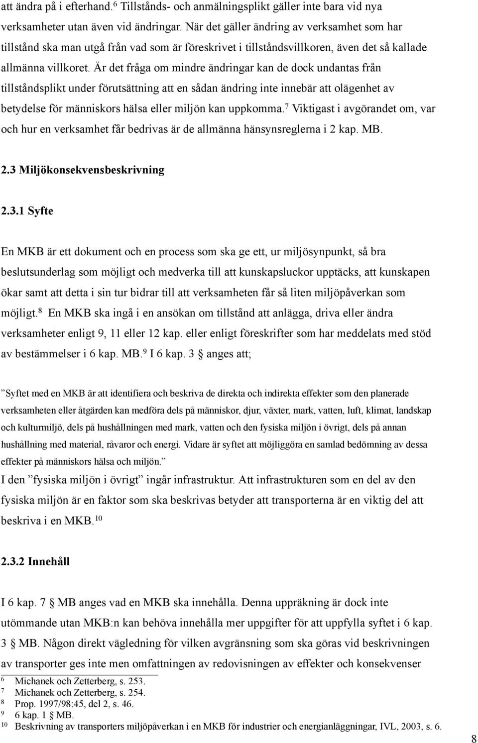 Är det fråga om mindre ändringar kan de dock undantas från tillståndsplikt under förutsättning att en sådan ändring inte innebär att olägenhet av betydelse för människors hälsa eller miljön kan