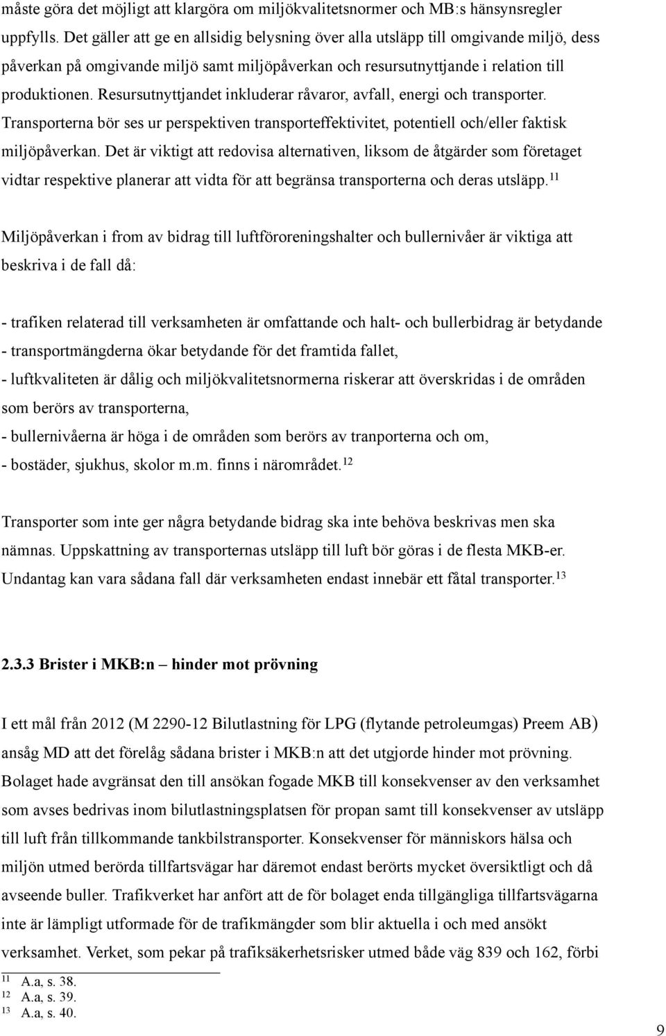 Resursutnyttjandet inkluderar råvaror, avfall, energi och transporter. Transporterna bör ses ur perspektiven transporteffektivitet, potentiell och/eller faktisk miljöpåverkan.