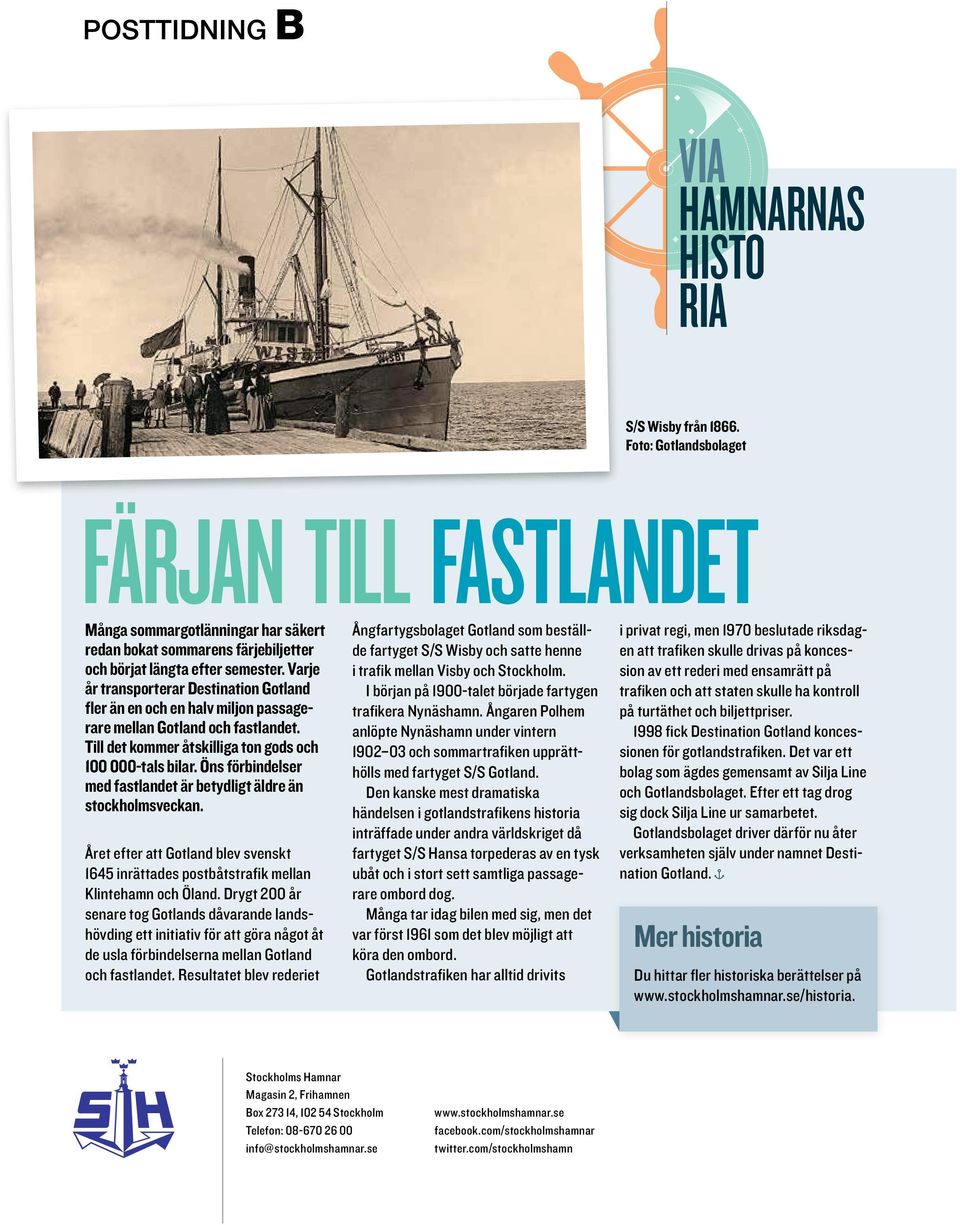 Öns förbindelser med fastlandet är betydligt äldre än stockholmsveckan. Året efter att Gotland blev svenskt 1645 inrättades postbåtstrafik mella n Klintehamn och Öland.