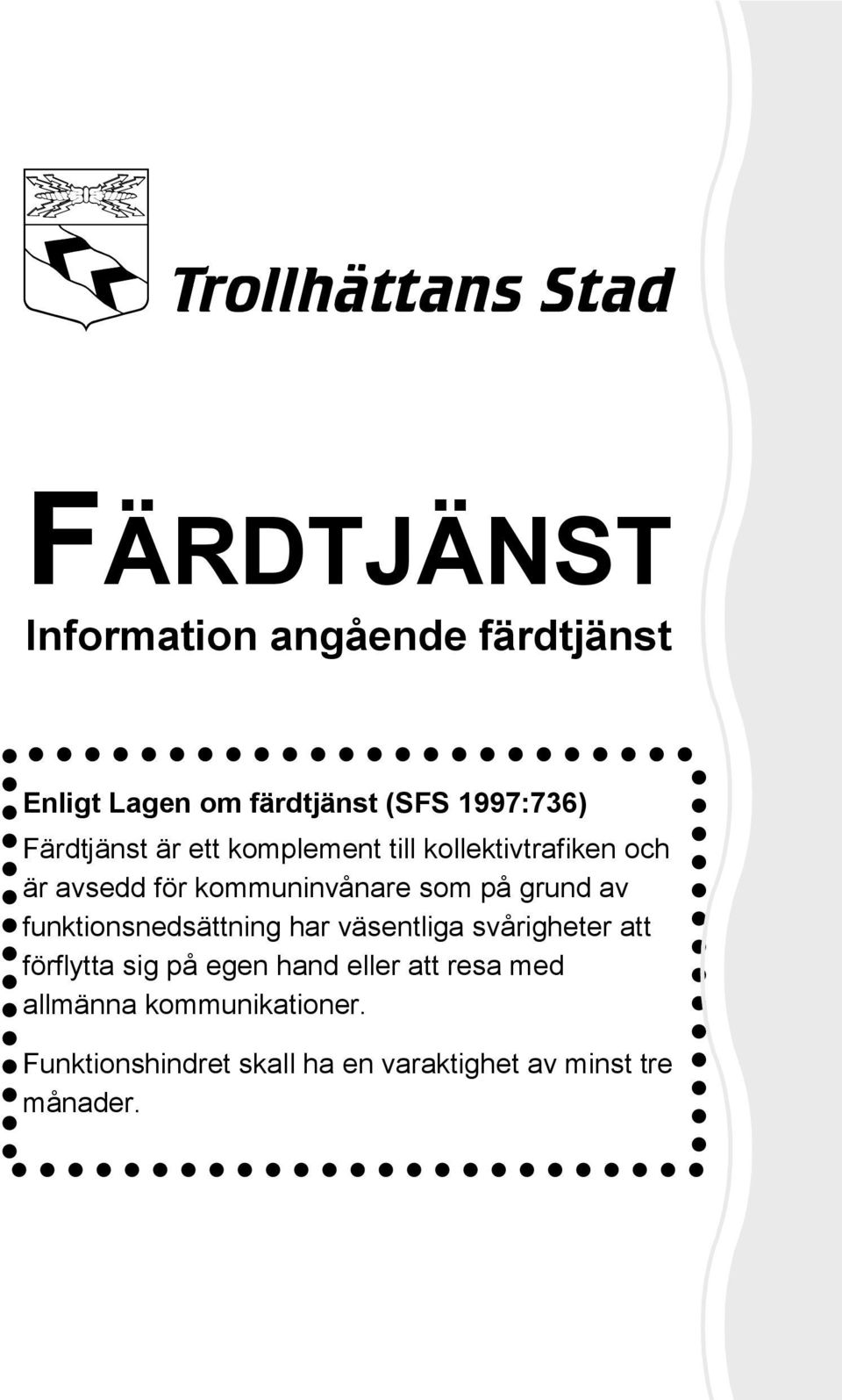 grund av funktionsnedsättning har väsentliga svårigheter att förflytta sig på egen hand