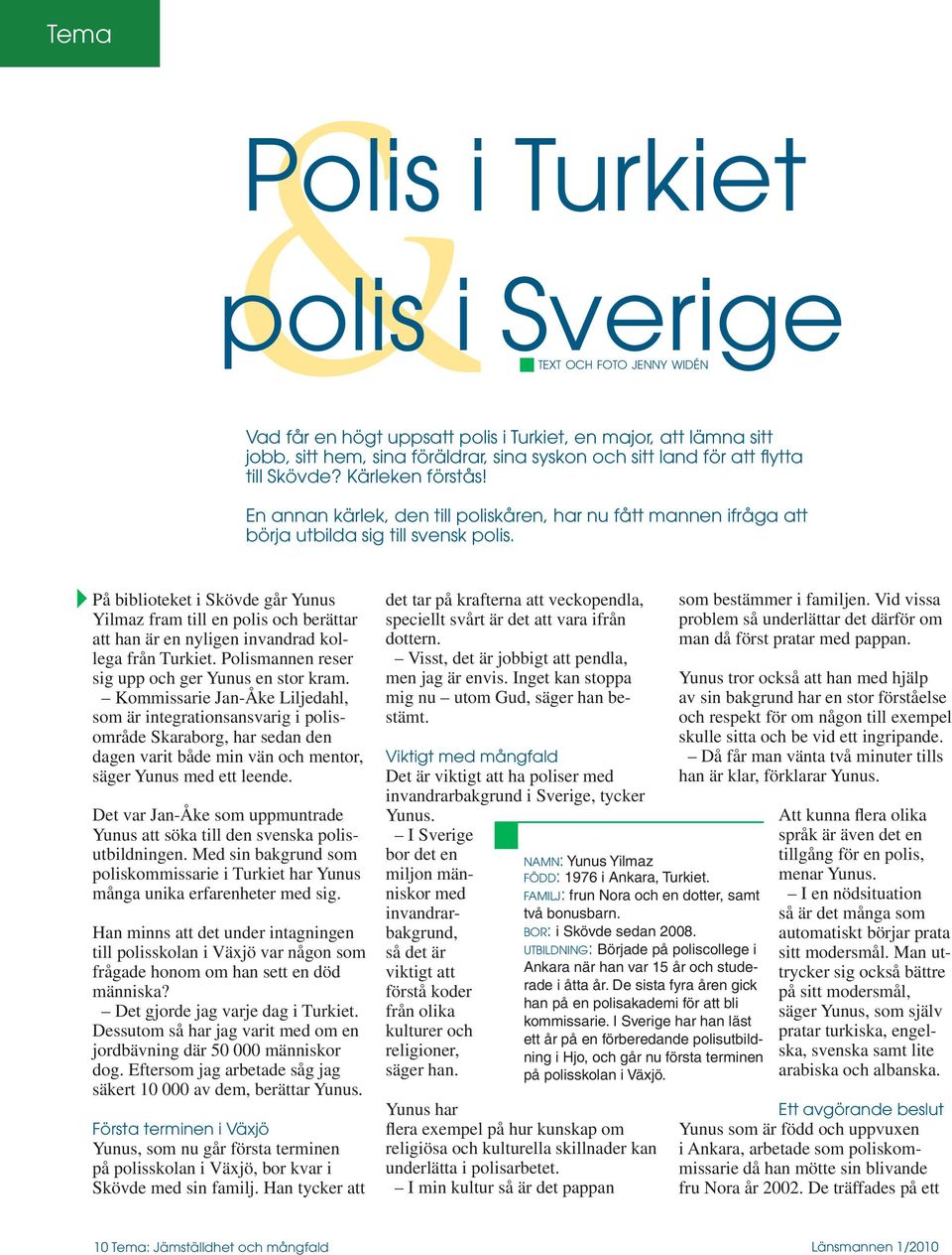Det var Jan-Åke som uppmuntrade Yunus att söka till den svenska polisutbildningen. Med sin bakgrund som poliskommissarie i Turkiet har Yunus många unika erfarenheter med sig.