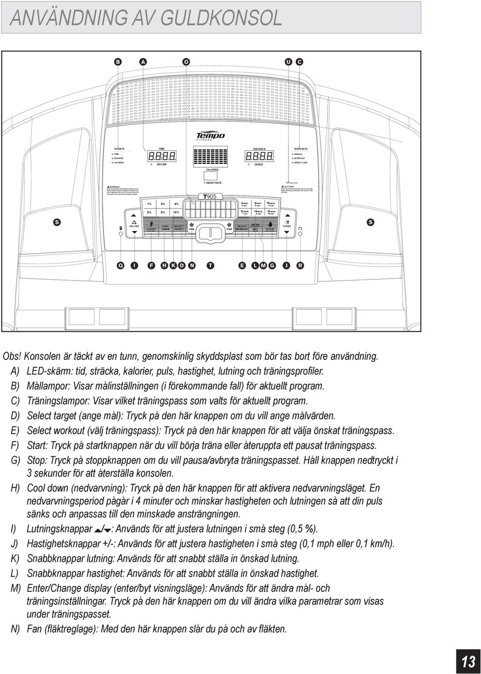 ANVÄNDNING AV GULDKONSOL B A O U C TARGETS TIME DISTANCE TIME DISTANCE WORKOUTS MANUAL INTERVALS CALORIES INCLINE SPEED WEIGHT LOSS CALORIES HEART RATE WARNING! T905 CAUTION!