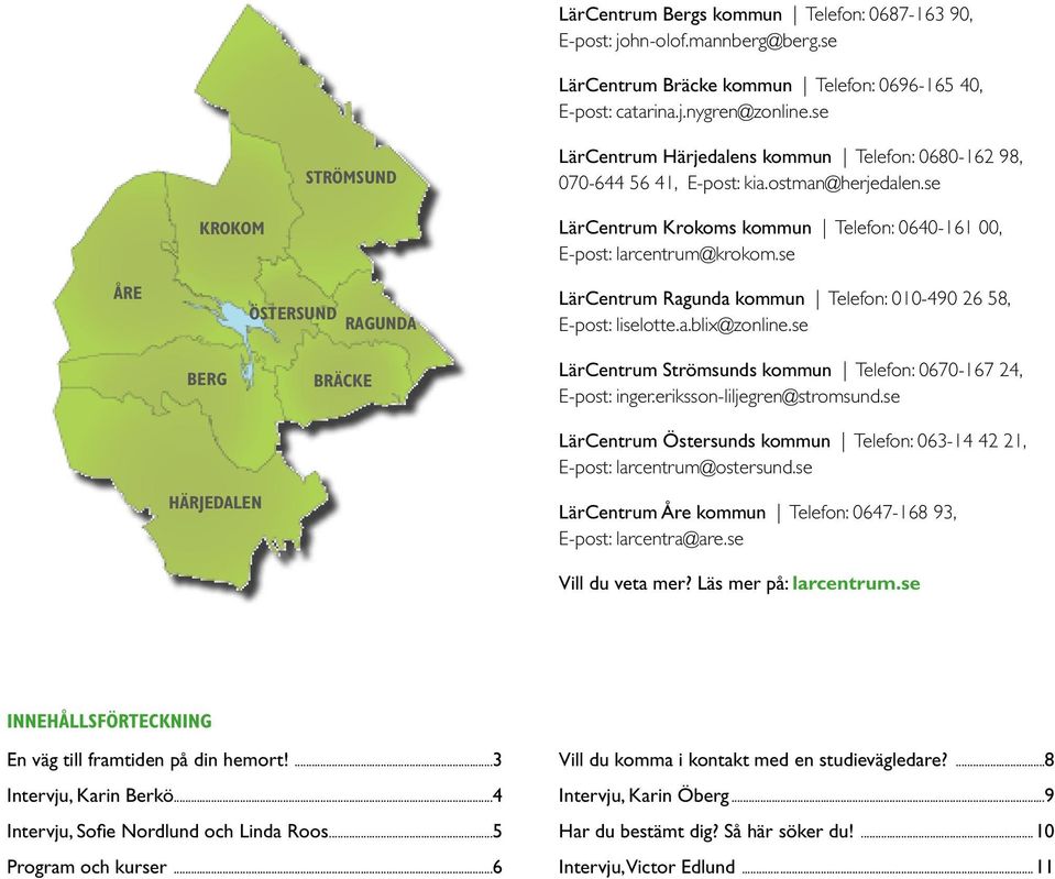 se ÅRE KROKOM ÖSTERSUND RAGUNDA LärCentrum Krokoms kommun Telefon: 0640-161 00, E-post: larcentrum@krokom.se LärCentrum Ragunda kommun Telefon: 010-490 26 58, E-post: liselotte.a.blix@zonline.