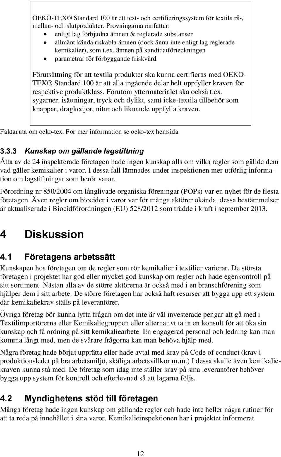 ämnen på kandidatförteckningen parametrar för förbyggande friskvård Förutsättning för att textila produkter ska kunna certifieras med OEKO- TEX Standard 100 är att alla ingående delar helt uppfyller