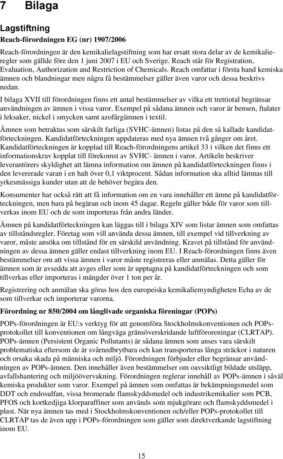 Reach omfattar i första hand kemiska ämnen och blandningar men några få bestämmelser gäller även varor och dessa beskrivs nedan.