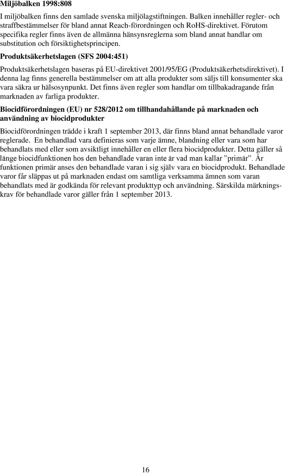 Produktsäkerhetslagen (SFS 2004:451) Produktsäkerhetslagen baseras på EU-direktivet 2001/95/EG (Produktsäkerhetsdirektivet).